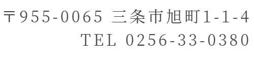 〒955-0065 三条市旭町1-1-4 TEL0256-33-0380